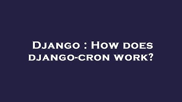 Django : How does django-cron work?