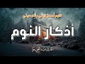 اذكار النوم مع سكون الليل اصدار 3 بصوت يساعدك على النوم القارئ عبد الغني حوا 