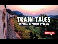 Inside The Epic Train Journey From Tanzania To Zambia Part 1