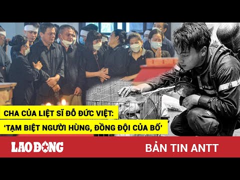 Video Tối 5/8 | Cha của liệt sĩ Đỗ Đức Việt: 'Tạm biệt người... - youtube