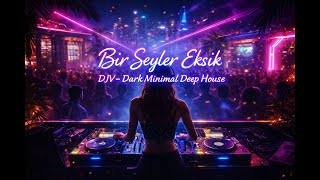 Bir Şeyler Eksik | DJV – Dark Minimal Deep House