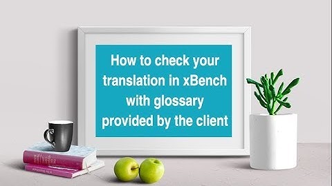 Translator training: how to check your translation in xBench with glossary provided by the client