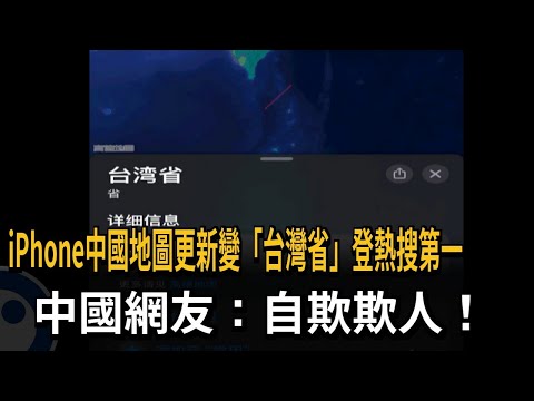 iPhone中國地圖更新變「台灣省」登熱搜第一 中國網友：自欺欺人！－民視新聞