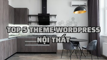 Kho Theme WordPress Giá Rẻ: Top 5 Theme Nội Thất