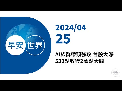 新聞摘要 2024/04/25》AI族群帶頭強攻 台股大漲532點收復2萬點大關｜每日6分鐘 掌握天下事｜中央社 - 早安世界