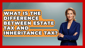What Is The Difference Between Estate Tax And Inheritance Tax? - Ask Your Bank Teller