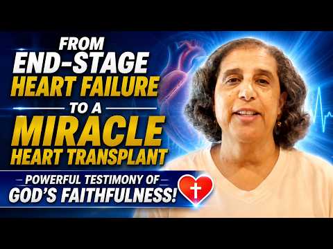 From End-Stage Heart Failure to a Miracle Heart Transplant, Powerful Testimony of God's Faithfulness