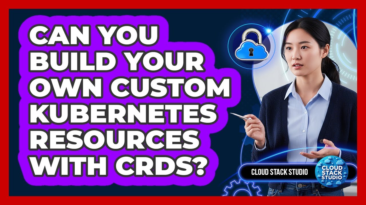 Can You Build Your Own Custom Kubernetes Resources With CRDs? - Cloud Stack Studio