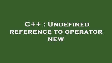 C++ : Undefined reference to operator new
