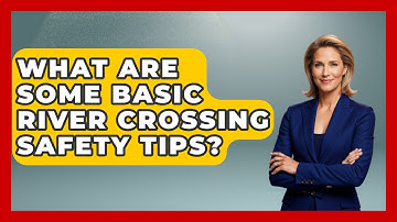 What Are Some Basic River Crossing Safety Tips? - Exploring Campgrounds