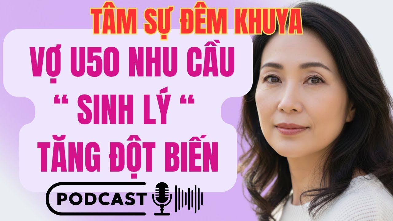 🌙“Vợ U50 nhu cầu sinh lý tăng đột biến”|TÂM SỰ ĐÊM KHUYA