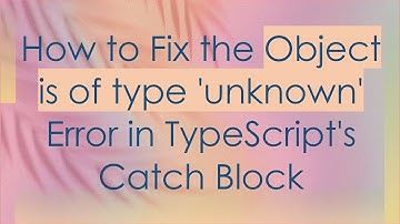 How to Fix the Object is of type 