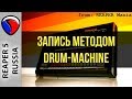 Запись методом Drum-Machine - Запись в REAPER