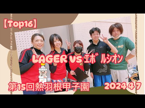 【TOP16】LAGER vs ｴﾎﾞﾙｼｵﾝ【第15回熱羽根甲子園】2024 4 7