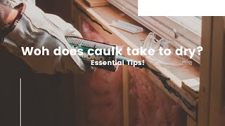 How Long Does Caulk Take To Dry? Essential Tips!
