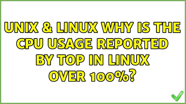 Unix & Linux: Why is the CPU usage reported by top in Linux over 100%? (3 Solutions!!)