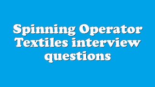 Spinning Operator Textiles interview questions