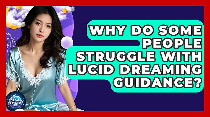 Why Do Some People Struggle With Lucid Dreaming Guidance? - Dream Discovery Den