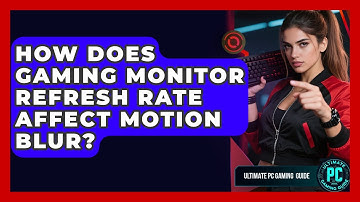 How Does Gaming Monitor Refresh Rate Affect Motion Blur? - Ultimate PC Gaming Guide