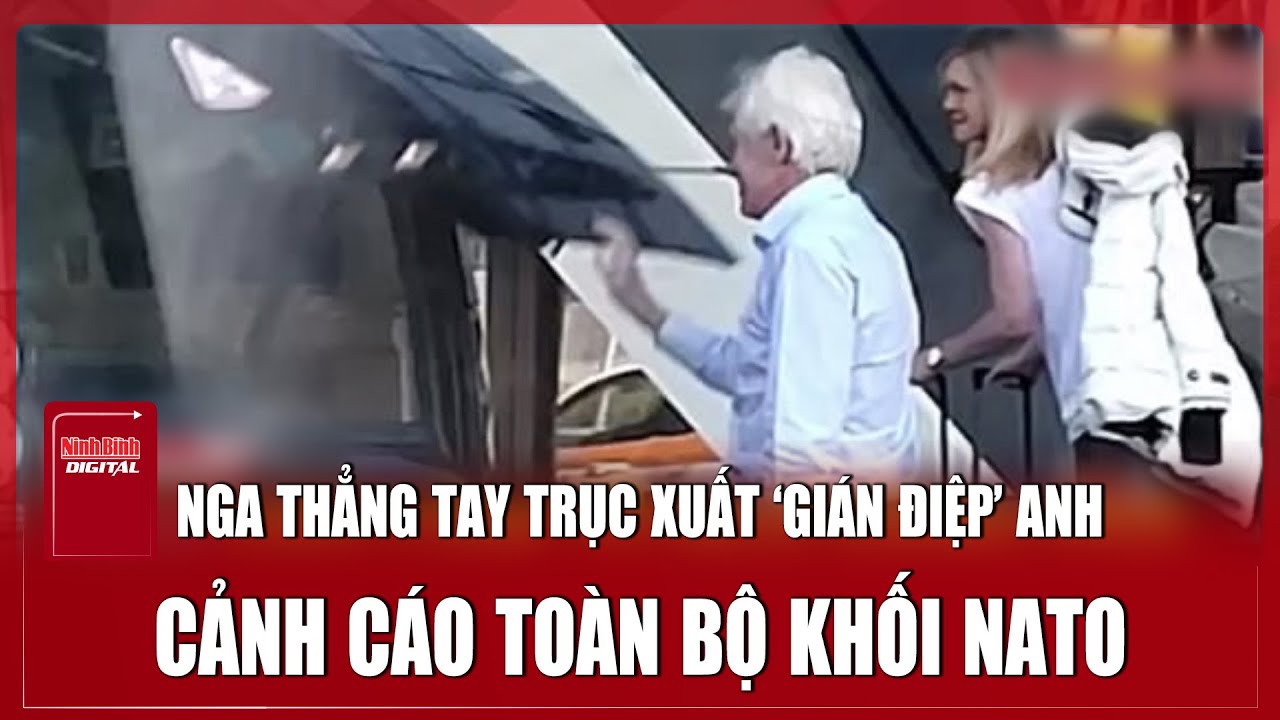 Nga thẳng tay trục xuất nhà ngoại giao Anh với cáo buộc gián điệp, đanh thép cảnh cáo NATO