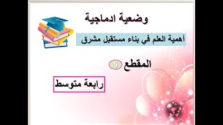 وضعية ادماجية حول أهمية العلم في بناء مستقبل مشرق المقطع5 سنة رابعة متوسط