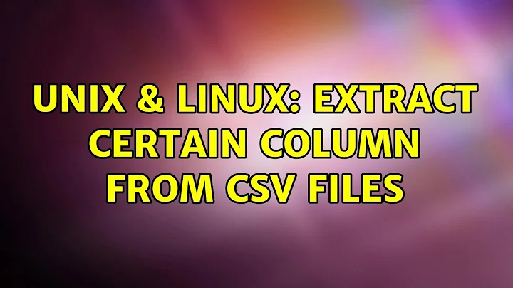 Unix & Linux: Extract certain column from CSV files (2 Solutions!!)