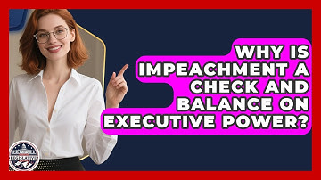 Why Is Impeachment A Check And Balance On Executive Power? - Inside the Legislative Branch