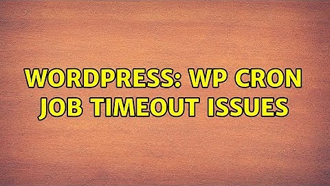 Wordpress: WP Cron job timeout issues (2 Solutions!!)