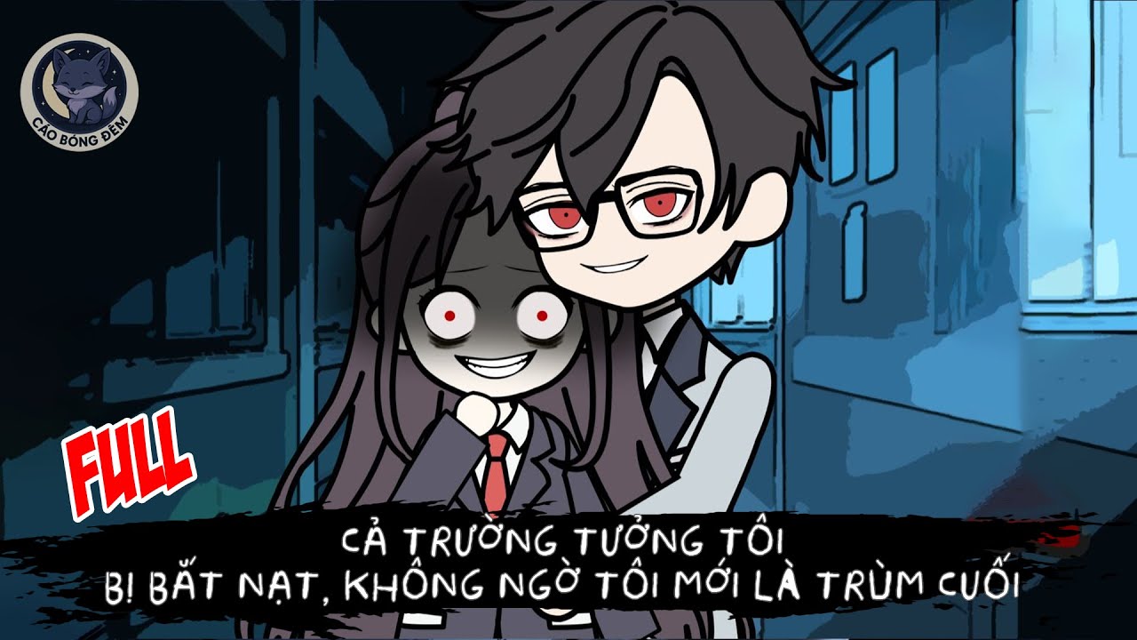 [ Full ] Cả Trường Tưởng Tôi Bị Bắt Nạt, Không Ngờ Tôi Mới Là TRÙM CUỐI - Cáo Bóng Đêm