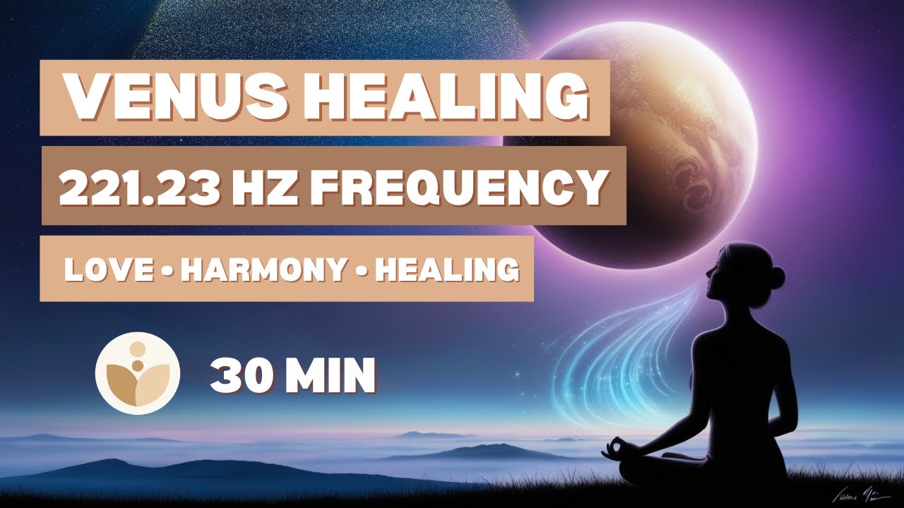 POWERFUL Venus Frequency (221.23 Hz) | Foster Love, Emotional Healing & Inner Harmony [30 min]