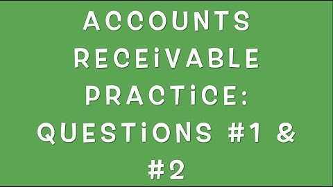 Accounts Receivable : Practice  Questions #1 & #2
