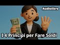 I 4 Principi per Fare Soldi : Riassunto del Libro : La Scienza del Diventare Ricchi : Wallace Wa
