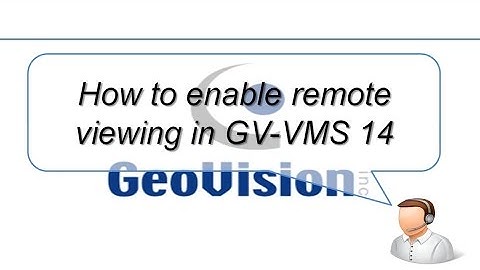 Quick Support - VMS - How to Enable remote viewing in GV-VMS 14