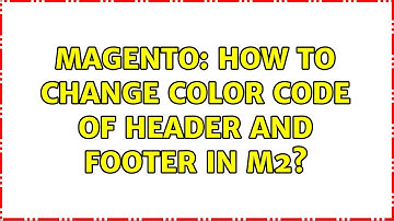 Magento: How to change color code of header and footer in m2?