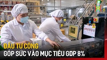Đầu tư công góp sức vào mục tiêu GDP 8% | Tin tức