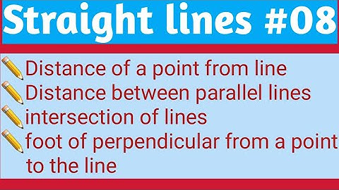 Straight lines : Distance of point from line, Distance between parallel lines, foot of perpendicular