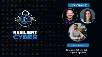Resilient Cyber w/ Tom Pace - Firmware, IoT and Cyber Physical Systems