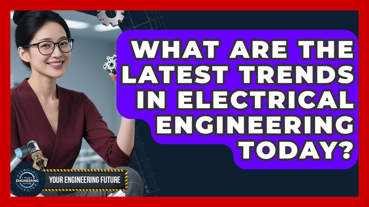 What Are the Latest Trends in Electrical Engineering Today? - Your Engineering Future