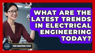 What Are the Latest Trends in Electrical Engineering Today - Your Engineering Future
