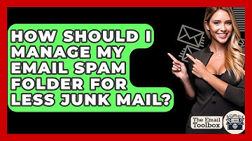 How Should I Manage My Email Spam Folder For Less Junk Mail? - TheEmailToolbox.com
