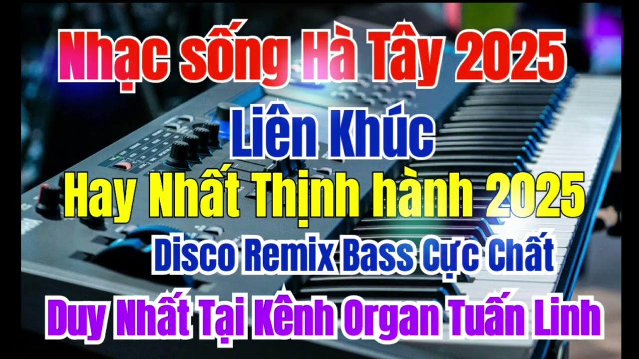 Nhạc sống Hà Tây 2025 |Liên Khúc Hay Nhất  Disco Remix Bass Cực Chất | Duy Nhất Tại  Organ tuấn Linh