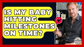 Is My Baby Hitting Milestones On Time? - Fatherhood Journey Network