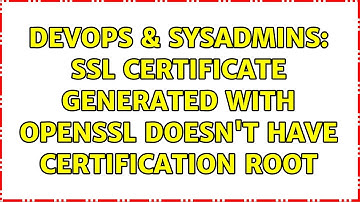 DevOps & SysAdmins: SSL certificate generated with openssl doesn