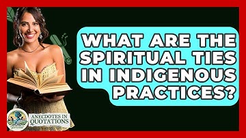 What Are The Spiritual Ties In Indigenous Practices? - Anecdotes in Quotation