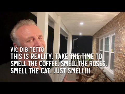 THIS is reality. Take the time to smell the coffee. Smell the roses. Smell the cat. JUST SMELL!!!