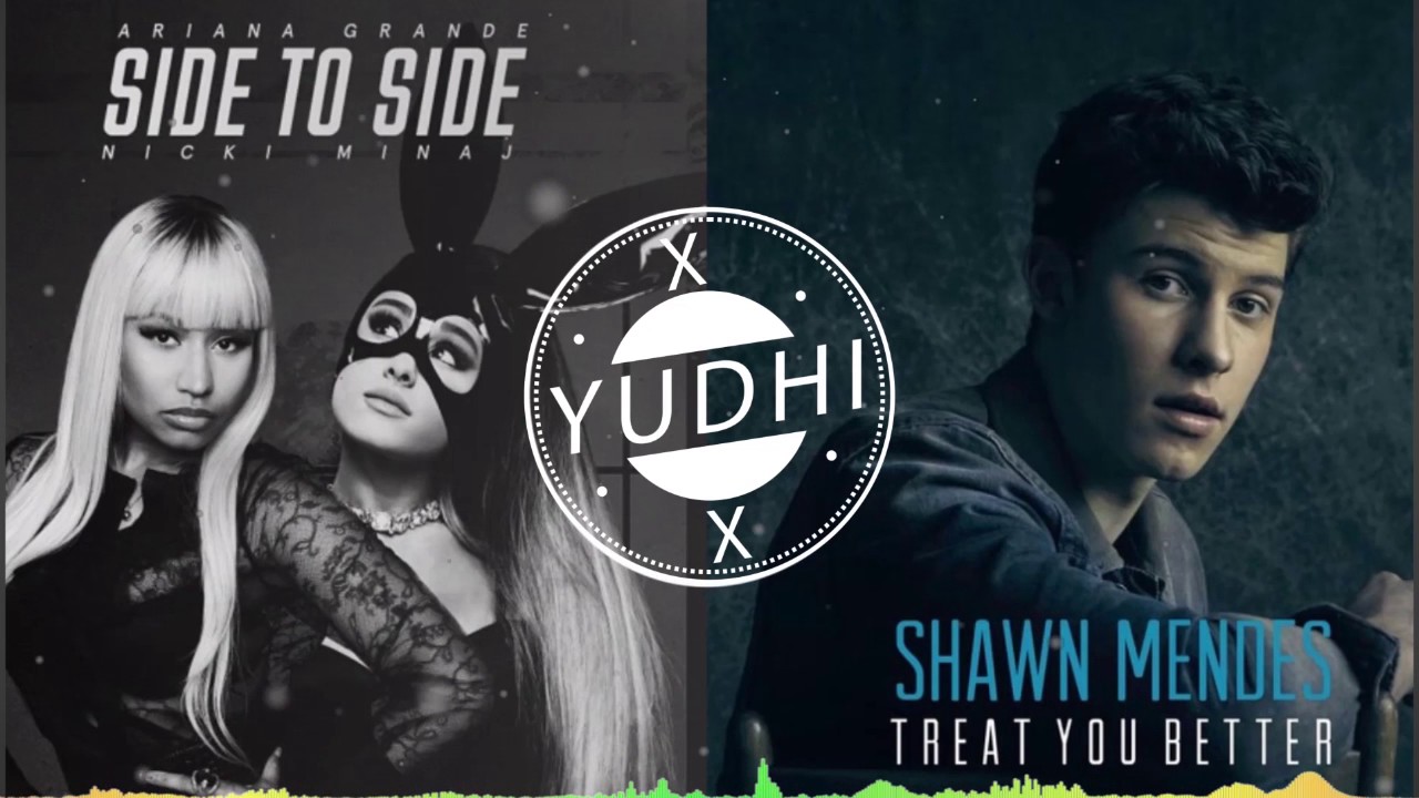 Side to Side Ariana Grande - Treat You Better Shawn Mendes