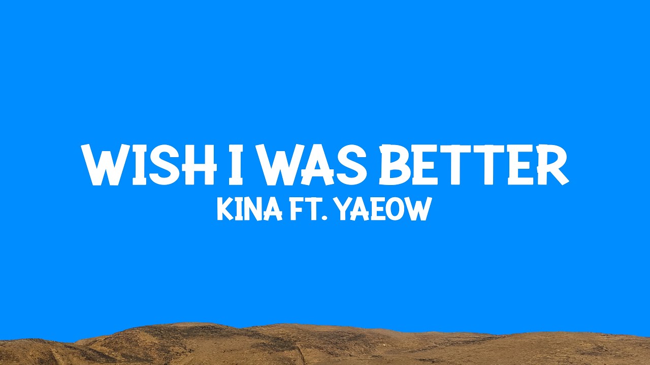 Kina, Yaeow - Wish I Was Better (Lyrics)