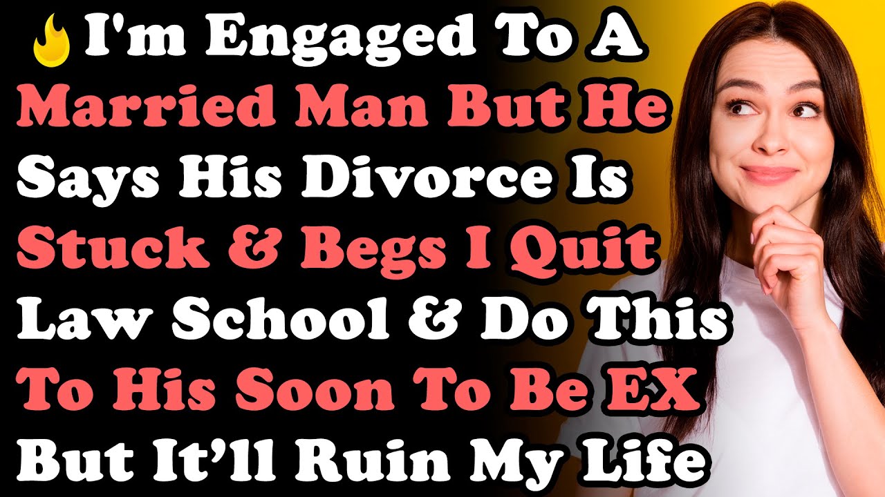 I'm Engaged To a Married Man But He Says His Divorce Is Stuck & Begs I Quit Law School & Do THIS...