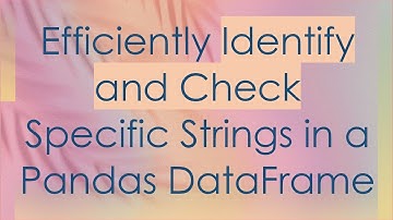 Efficiently Identify and Check Specific Strings in a Pandas DataFrame