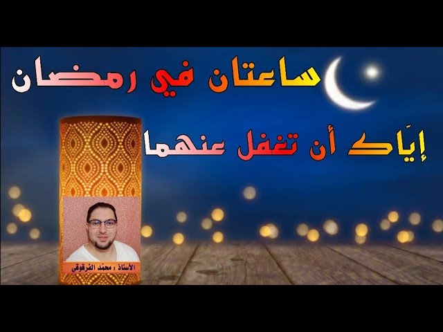 ساعتان في رمضان إياك أن تغفل عنهما